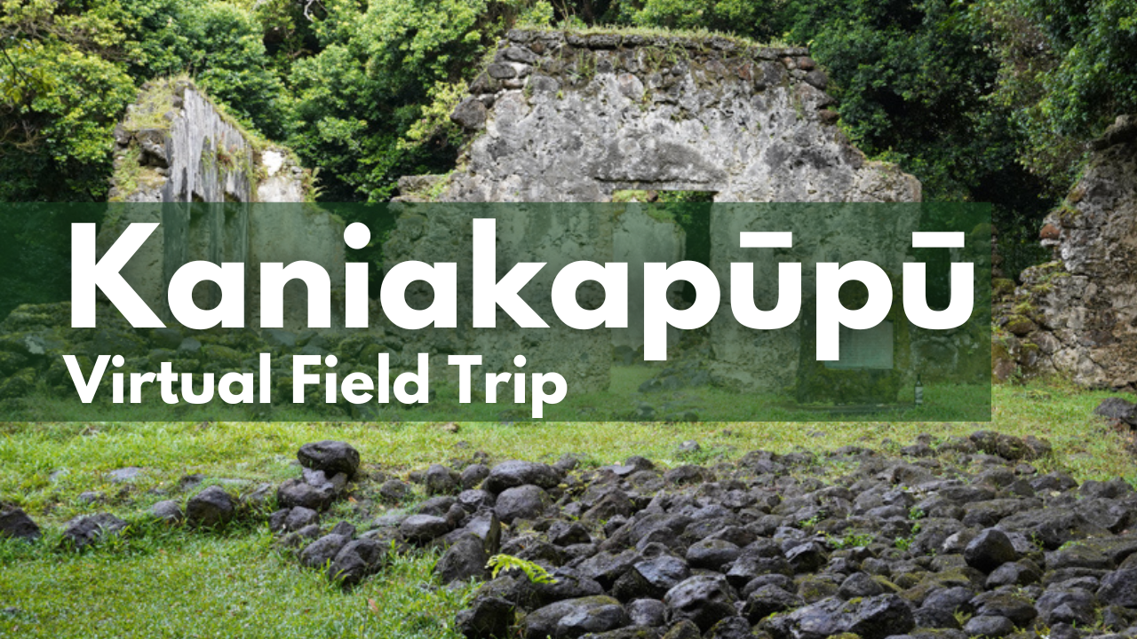 Kaniakapūpū Virtual Field Trip