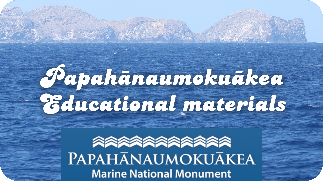 Papahānaumokuākea Educational materials- Papahānaumokuākea Marine National Monument