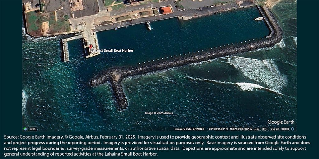 Aerial photo of Lahaina Small Boat Harbor. Source: Google Earth imagery, © Google, Airbus, February 01, 2025. Imagery is used to provide geographic context and illustrate observed site conditions and project progress during the reporting period. Imagery is provided for visualization purposes only. Base imagery is sourced from Google Earth and does not represent legal boundaries, survey-grade measurements, or authoritative spatial data. Depictions are approximate and are intended solely to support general understanding of reported activities at the Lahaina Small Boat Harbor.